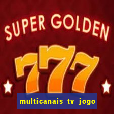 multicanais tv jogo ao vivo